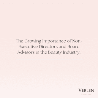 The Growing Importance of Non-Executive Directors and Board Advisors in the Beauty Industry.